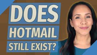 Does Hotmail still exist?