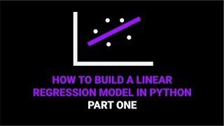 How to Build a Linear Regression Model in Python | Part 1