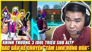 FREE FIRE | KHINH THƯỜNG 3 IDOL TRIỆU SUB VÀO ALTP , BÁC GẤU  KỂ CHUYỆN " TÂM LINH ĐỪNG ĐÙA " !