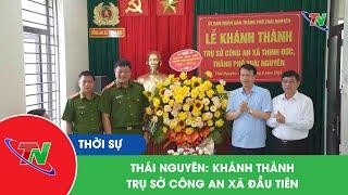 Thái Nguyên: khánh thành trụ sở Công an xã đầu tiên
