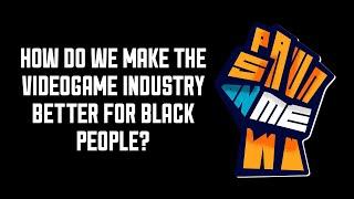 HOW DO WE MAKE THE VIDEOGAME INDUSTRY BETTER FOR BLACK PEOPLE?