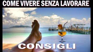 COME VIVERE SENZA LAVORARE !!! Consigli