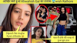 आखिर क्यों हुआ Khwahish Gal का तलाक /Khwahish gal & Dipesh Breakup Reason/wish Rathore