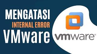 Cara Mengatasi Internal Error Pada VMware