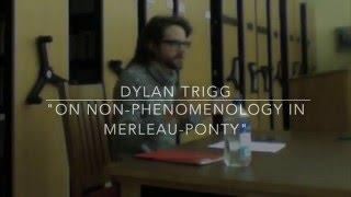 Dylan Trigg: "On Non-Phenomenology in Merleau-Ponty"