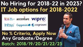 No Hiring for 2018-2022 Batch in 2023 ?| IT job options for 2018-2022 Batch | No % Criteria