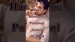 Top 10 Most Handsome Pakistani Actors in 2024 #ytshorts #trending #shortfeed