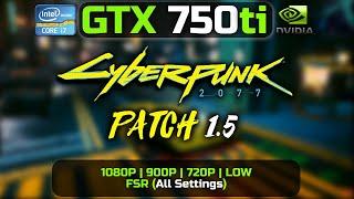 GTX 750 Ti | Cyberpunk 2077 - Patch 1.5 | 1080P, 900P, 720P, FSR (All Settings) | Low