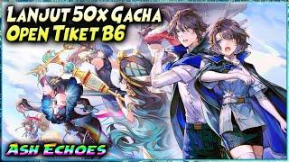 T.U BELI TIKET B6 & LANJUT 50x GACHA | TEST ANIMASI ULTIMATE/SEED CHAR B6  ASH ECHOES SEA