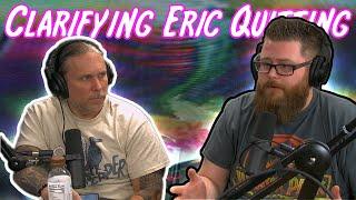 Clarifying Eric Quitting