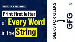 Print first letter of every word in the string | School Practice Problem | GeeksforGeeks
