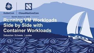 Running VM Workloads Side by Side with Container Workloads - Sebastian Scheele, Loodse