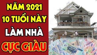 10 Tuổi Này Cứ Xây Nhà Năm 2021 Sẽ Được HƯỞNG LỘC TRỜI BAN, Tiền Bạc Tiêu 3 Đời Không Hết