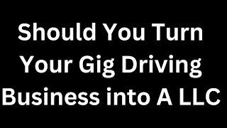 Turning Your Gig Driving Business into an LLC - Pros, Cons, and Step-by-Step Process