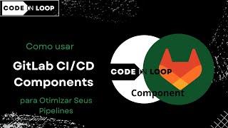 Como Usar GitLab Components para Otimizar Seus Pipelines
