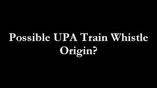 Possible UPA Train Whistle Origin?