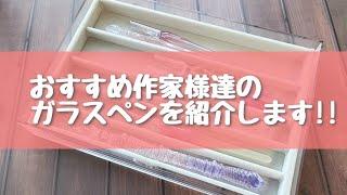 【ガラスペン】本当にオススメしたい作家様たちのガラスペンを紹介してます!!