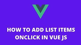 How to Add List Items Onclick in Vue JS
