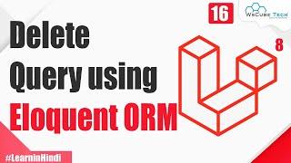 Delete Query in Laravel using Eloquent ORM | Explained in Hindi | Laravel 8 Tutorial #16