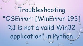 Troubleshooting "OSError: [WinError 193] %1 is not a valid Win32 application" in Python