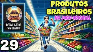 PRODUTOS BRASILEIROS NO JOGO ORIGINAL / RETAIL STORE SIMULATOR PARTE 29 #retailstoresimulator