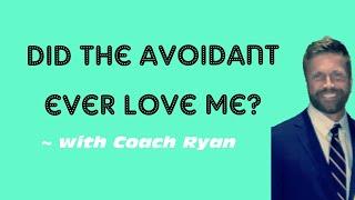 Did the avoidant ever love me?