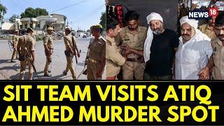 Atiq Ahmad Murder Case | SIT Team Visits The Spot Where Atiq And His Brother Was Killed | News18