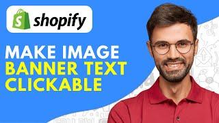How to Make Image Banner Text Clickable in Shopify Store - 2024 Easy