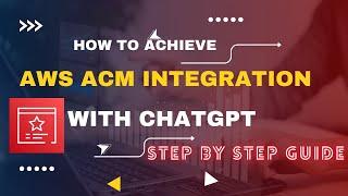 Unlocking Secure Connections: AWS ACM Integration with ChatGPT | Step-by-Step Guide!