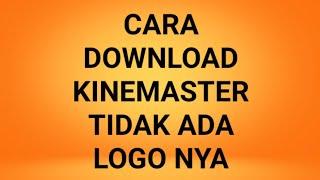 CARA download KINEMASTER tidak ada LOGO nya. SIMAK SAMPE TUNTAS.