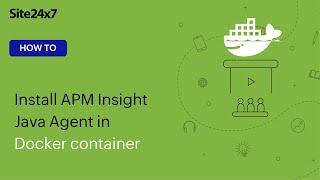 How to install the Site24x7 APM Insight Java agent in a Docker container