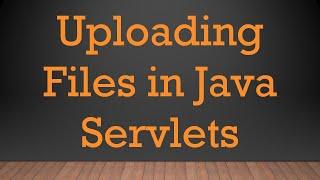 Uploading Files in Java Servlets