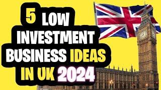  5 | Low Investment Business Ideas in UK | 2024 | UK Business Ideas