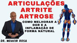 ARTICULAÇÕES ARTRITE ARTROSE: Como Melhorar a Dor e a Inflamação de Forma Natural || Dr. Moacir Rosa