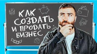 Как СОЗДАТЬ и ВЫГОДНО ПРОДАТЬ малый бизнес? 10 советов по созданию УСПЕШНОГО БИЗНЕСА