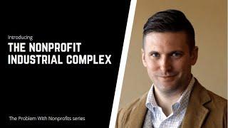 The Problem With Nonprofits 1: The Nonprofit Industrial Complex