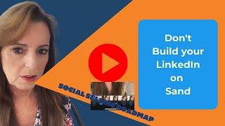 Social Selling Roadmap Episode 4:Don't Build you LinkedIn Account on Sand