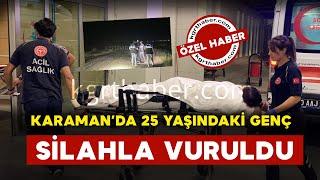 Karaman’da 25 yaşındaki genç silahla vuruldu