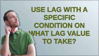 Use LAG with a specific condition on what LAG value to take?