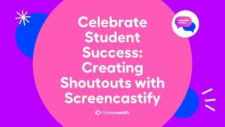 Celebrate Student Success: Creating Shoutouts with Screencastify