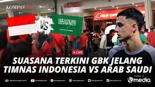 LIVE - Suasana Terkini GBK Jelang Laga Timnas Indonesia vs Arab Saudi, Penentuan Nasib STY?