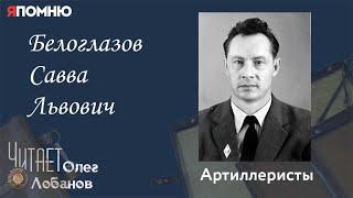 Белоглазов Савва Львович. Проект "Я помню" Артема Драбкина. Артиллеристы