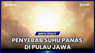 SEBAGIAN DAERAH DI PULAU JAWA DILANDA SUHU PANAS, APA PENYEBABNYA?