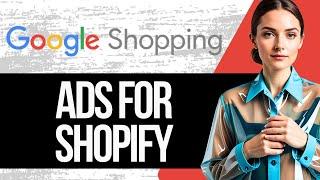 How to Run Google Shopping Ads for Shopify | Full Tutorial 2024