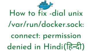 How to fix -dial unix /var/run/docker.sock: connect: permission denied|docker.sock permission denied