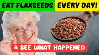 START eating Flax Seeds.  Every Day For 1 MONTH, See What Happens To Your Body!