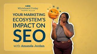 Your Marketing Ecosystem's Impact on SEO | Whiteboard Friday | Amanda Jordan | 4K