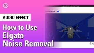 How to Use Elgato Noise Removal to Clean Up Your Sound