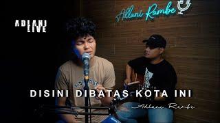 DISINI DIBATAS KOTA INI - TOMMY J. PISA | Adlani Rambe (Live Cover)