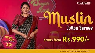 Muslin Cotton Sarees from Rs. 990/- | Sugar Rush Sale - Upto 30% Off | Prashanti | 16 Jul 24